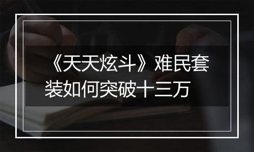 《天天炫斗》难民套装如何突破十三万