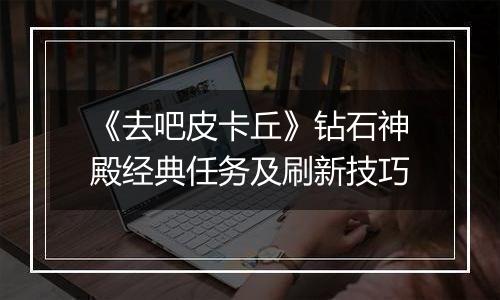 《去吧皮卡丘》钻石神殿经典任务及刷新技巧