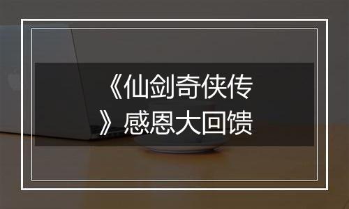 《仙剑奇侠传》感恩大回馈