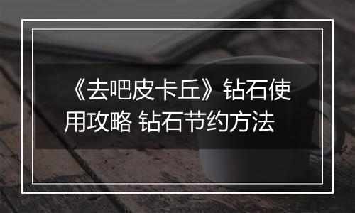 《去吧皮卡丘》钻石使用攻略 钻石节约方法