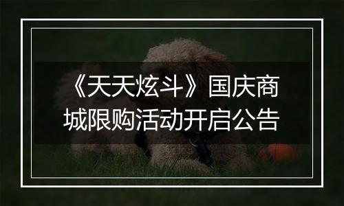 《天天炫斗》国庆商城限购活动开启公告