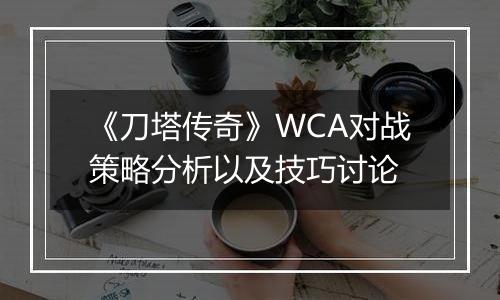 《刀塔传奇》WCA对战策略分析以及技巧讨论