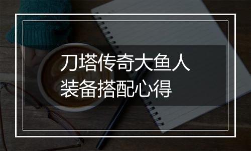 刀塔传奇大鱼人装备搭配心得