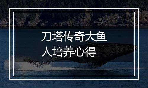 刀塔传奇大鱼人培养心得