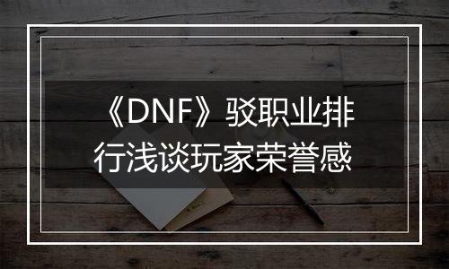 《DNF》驳职业排行浅谈玩家荣誉感