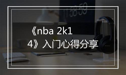 《nba 2k14》入门心得分享