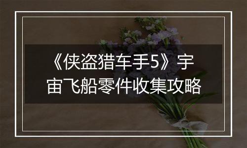 《侠盗猎车手5》宇宙飞船零件收集攻略