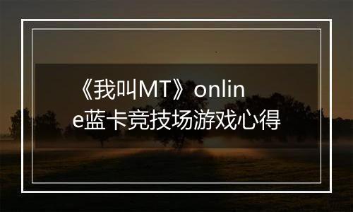 《我叫MT》online蓝卡竞技场游戏心得