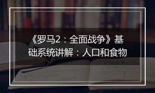 《罗马2：全面战争》基础系统讲解：人口和食物