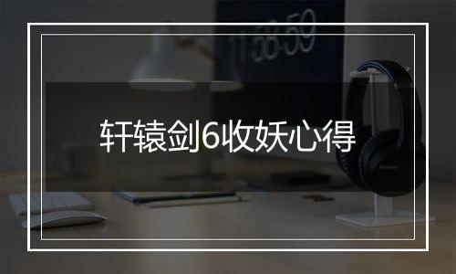 轩辕剑6收妖心得