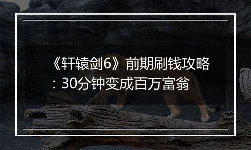 《轩辕剑6》前期刷钱攻略：30分钟变成百万富翁