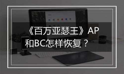 《百万亚瑟王》AP和BC怎样恢复？