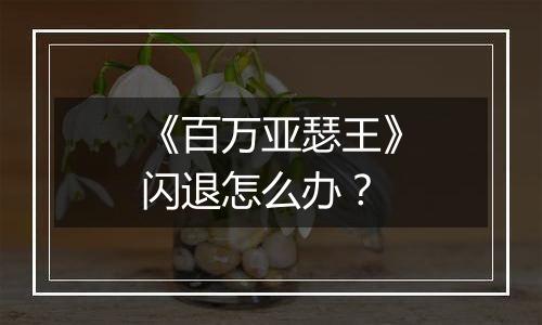 《百万亚瑟王》闪退怎么办？