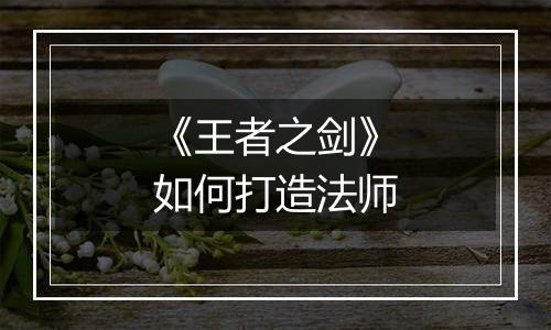 《王者之剑》如何打造法师