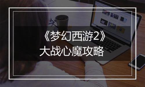 《梦幻西游2》大战心魔攻略