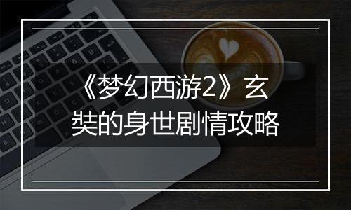 《梦幻西游2》玄奘的身世剧情攻略