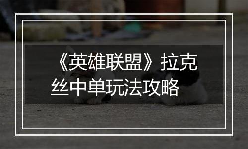 《英雄联盟》拉克丝中单玩法攻略