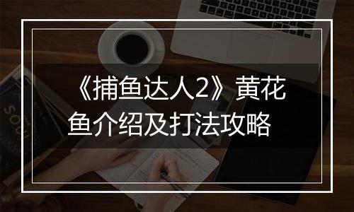 《捕鱼达人2》黄花鱼介绍及打法攻略