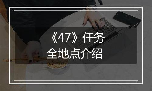 《47》任务全地点介绍