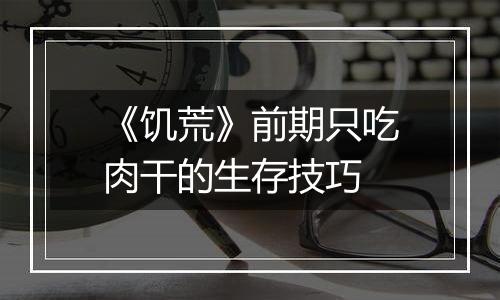《饥荒》前期只吃肉干的生存技巧