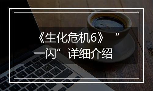 《生化危机6》“一闪”详细介绍