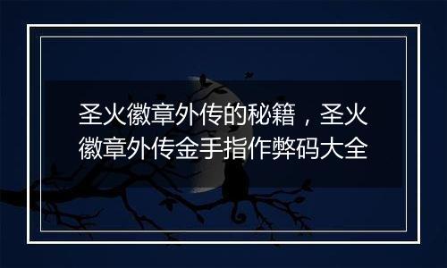 圣火徽章外传的秘籍，圣火徽章外传金手指作弊码大全