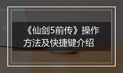 《仙剑5前传》操作方法及快捷键介绍