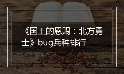 《国王的恩赐：北方勇士》bug兵种排行