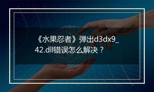 《水果忍者》弹出d3dx9_42.dll错误怎么解决？