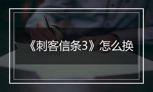 《刺客信条3》怎么换