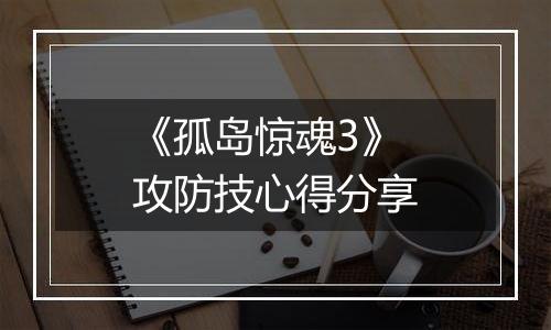 《孤岛惊魂3》攻防技心得分享