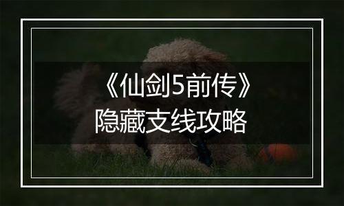 《仙剑5前传》隐藏支线攻略