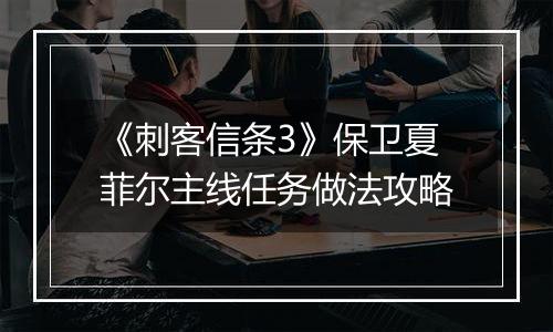 《刺客信条3》保卫夏菲尔主线任务做法攻略