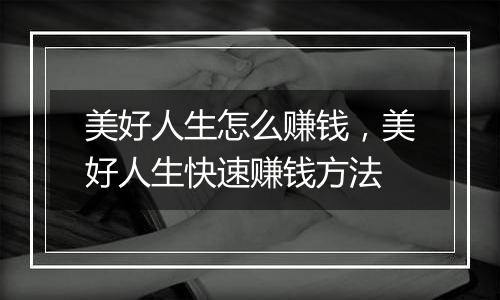 美好人生怎么赚钱，美好人生快速赚钱方法