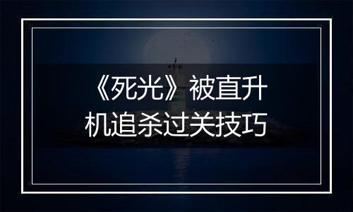 《死光》被直升机追杀过关技巧