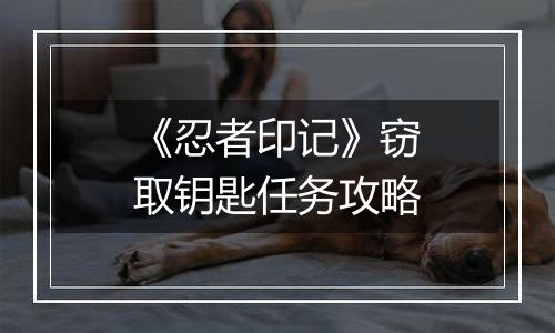 《忍者印记》窃取钥匙任务攻略