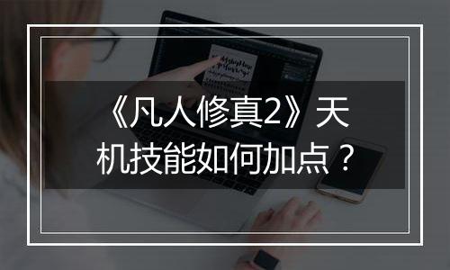 《凡人修真2》天机技能如何加点？