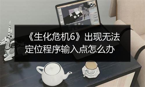 《生化危机6》出现无法定位程序输入点怎么办