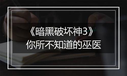 《暗黑破坏神3》你所不知道的巫医
