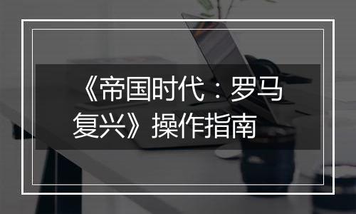 《帝国时代：罗马复兴》操作指南