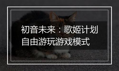 初音未来：歌姬计划自由游玩游戏模式