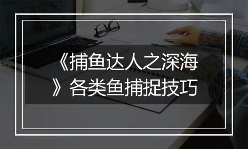 《捕鱼达人之深海》各类鱼捕捉技巧