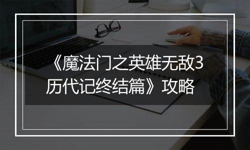 《魔法门之英雄无敌3历代记终结篇》攻略