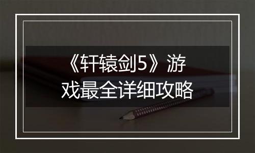 《轩辕剑5》游戏最全详细攻略