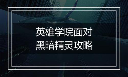 英雄学院面对黑暗精灵攻略