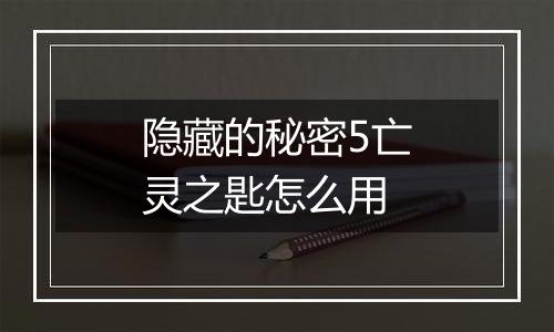 隐藏的秘密5亡灵之匙怎么用