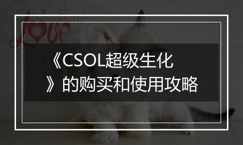《CSOL超级生化》的购买和使用攻略