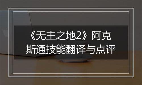 《无主之地2》阿克斯通技能翻译与点评