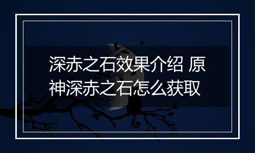 深赤之石效果介绍 原神深赤之石怎么获取