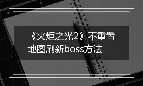 《火炬之光2》不重置地图刷新boss方法